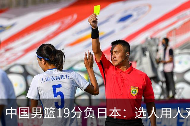 中国男篮19分负日本：选人用人双重困局，危机就在眼前